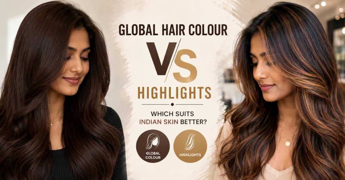 Global Hair Colour vs Highlights: Which Suits Indian Skin Better? (2026 Guide)