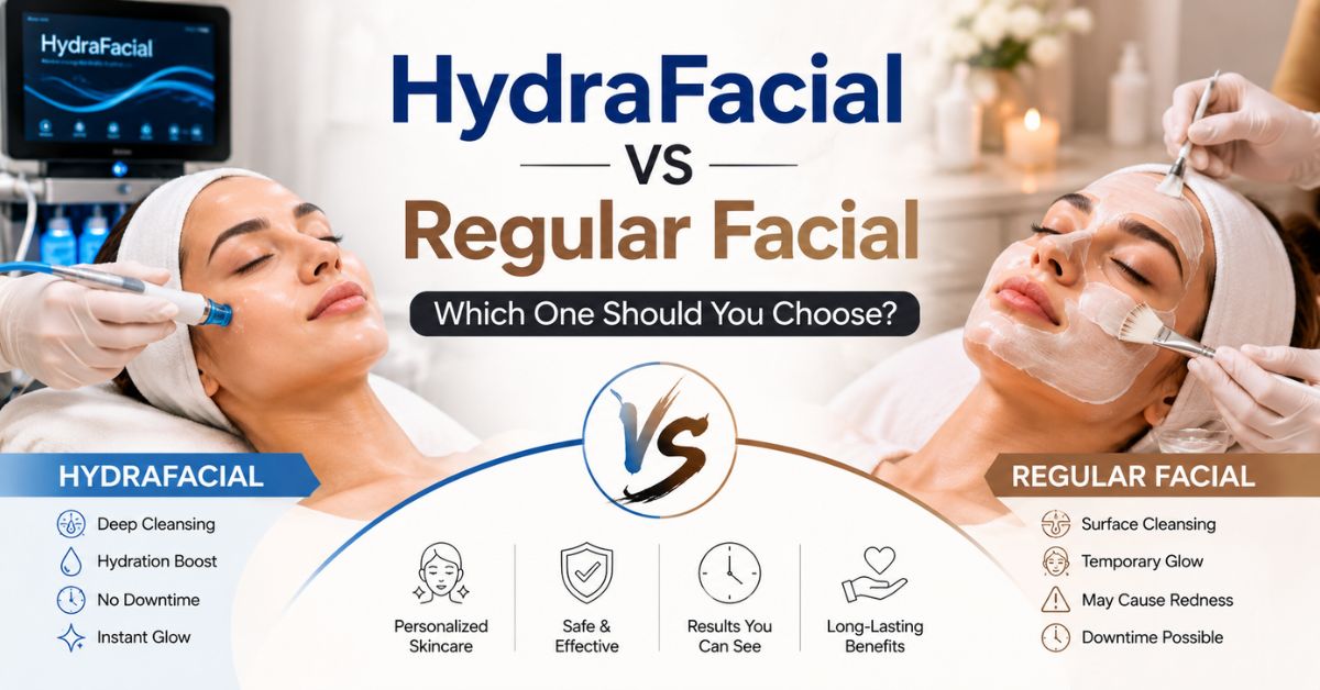 HydraFacial vs Regular Facial: Which One Should You Choose?